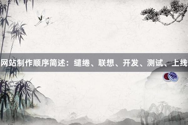 网站制作顺序简述：缱绻、联想、开发、测试、上线